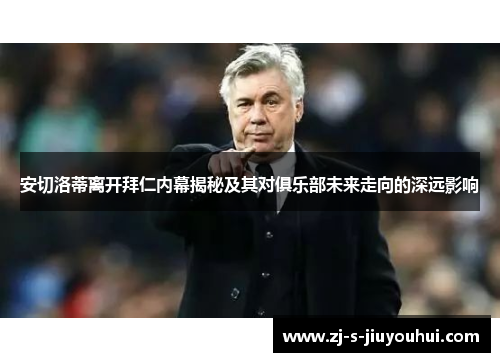 安切洛蒂离开拜仁内幕揭秘及其对俱乐部未来走向的深远影响