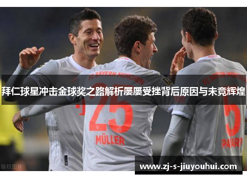 拜仁球星冲击金球奖之路解析屡屡受挫背后原因与未竟辉煌