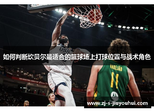 如何判断坎贝尔最适合的篮球场上打球位置与战术角色