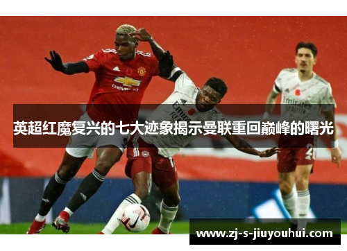 英超红魔复兴的七大迹象揭示曼联重回巅峰的曙光