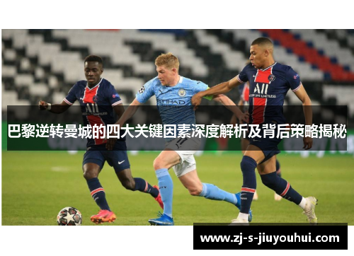 巴黎逆转曼城的四大关键因素深度解析及背后策略揭秘 巴黎逆转曼城的四大关键因素深度解析及背后策略揭秘